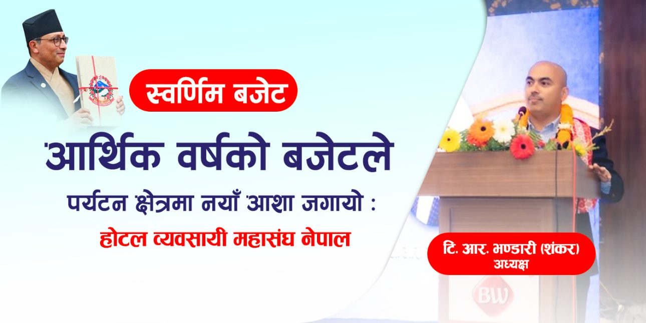 ‘स्वर्णिम बजेट’ ले पर्यटन क्षेत्रमा नयाँ आशा जगायो : होटल व्यवसायी महासंघ नेपाल